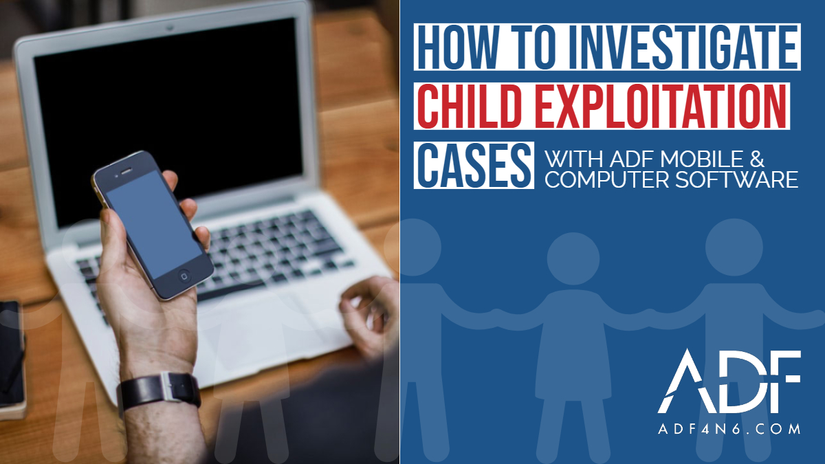 How to Investigate Child Exploitation Cases Mobile Forensic Software